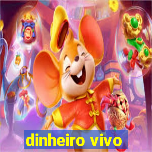 dinheiro vivo