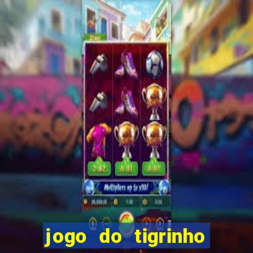 jogo do tigrinho sem depositar nada