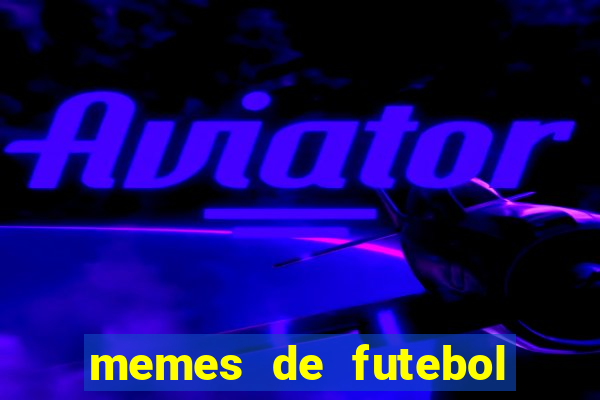 memes de futebol para whatsapp