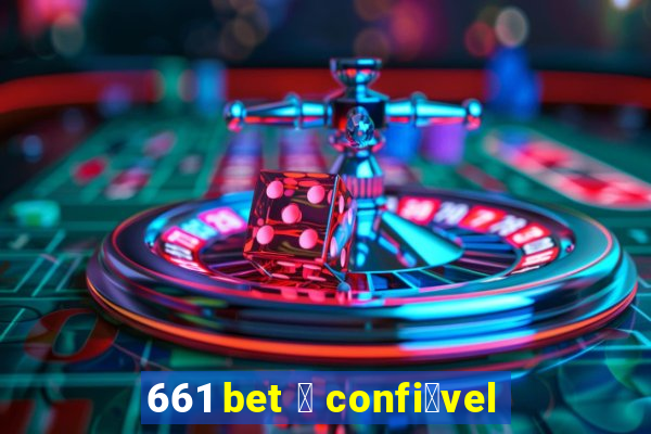 661 bet 茅 confi谩vel