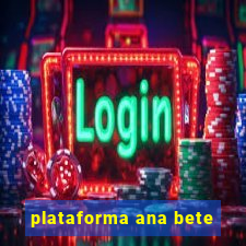 plataforma ana bete