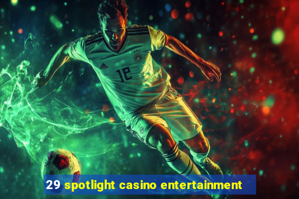 29 spotlight casino entertainment