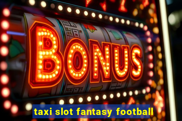 taxi slot fantasy football