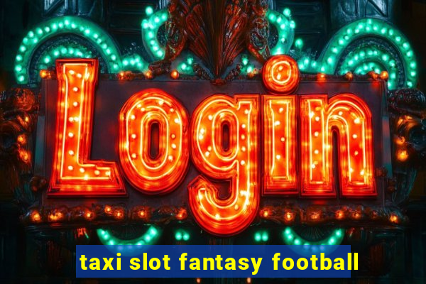 taxi slot fantasy football