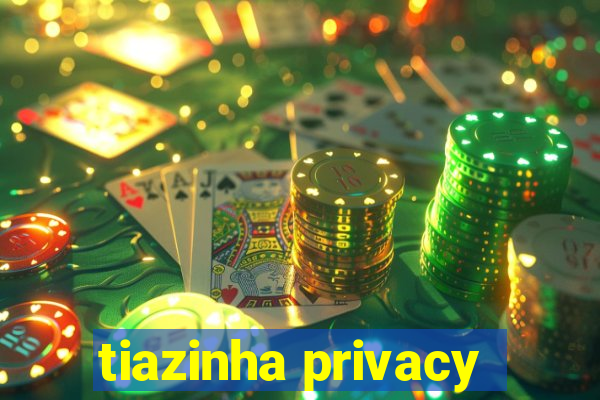 tiazinha privacy