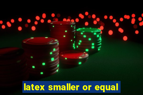 latex smaller or equal