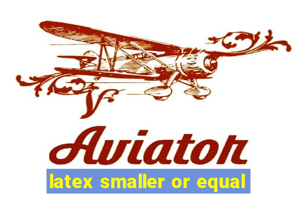 latex smaller or equal