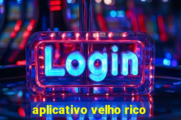 aplicativo velho rico