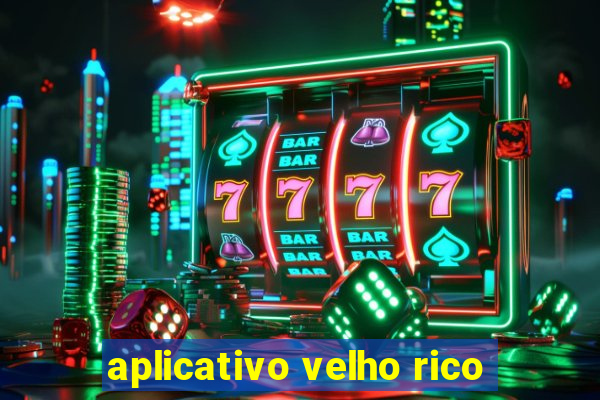 aplicativo velho rico