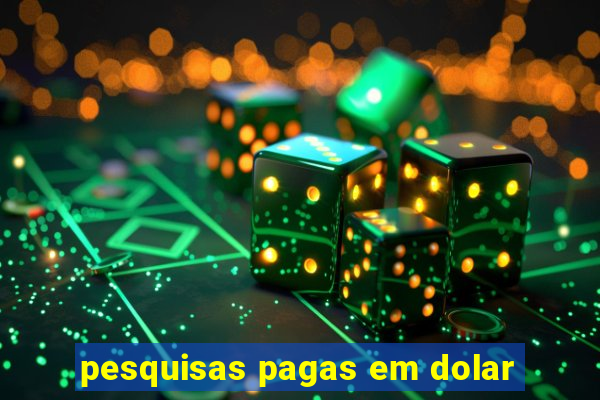 pesquisas pagas em dolar