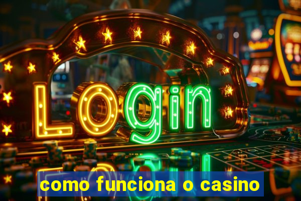 como funciona o casino