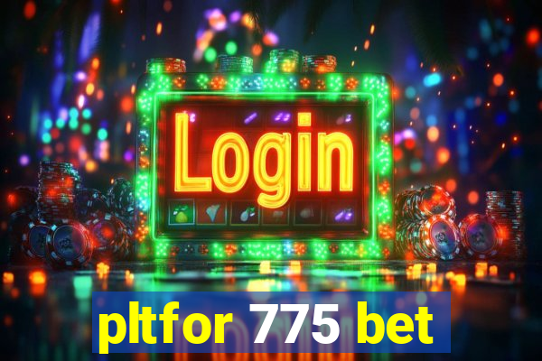 pltfor 775 bet