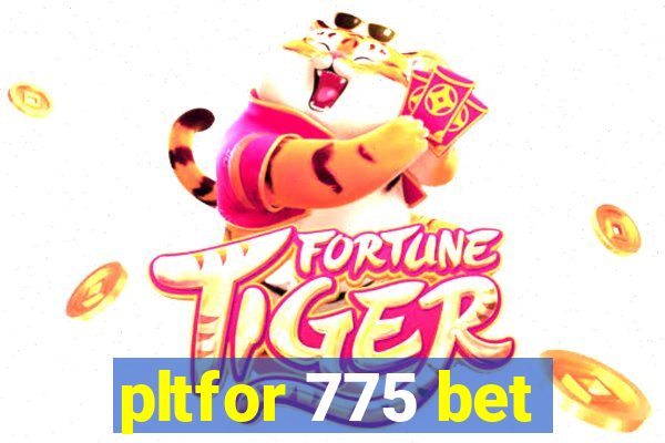 pltfor 775 bet