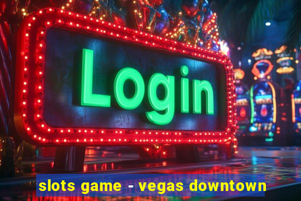 slots game - vegas downtown