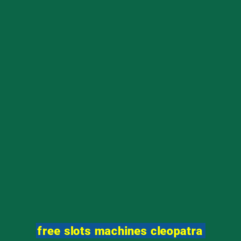 free slots machines cleopatra