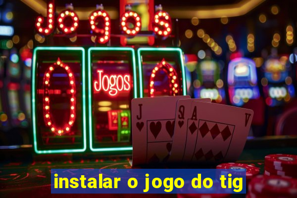 instalar o jogo do tig