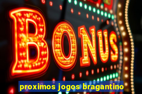 proximos jogos bragantino