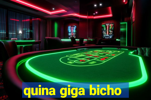 quina giga bicho