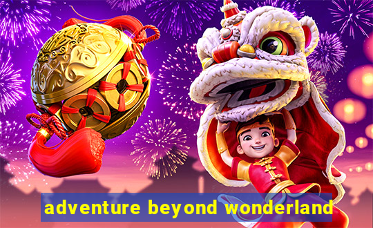 adventure beyond wonderland