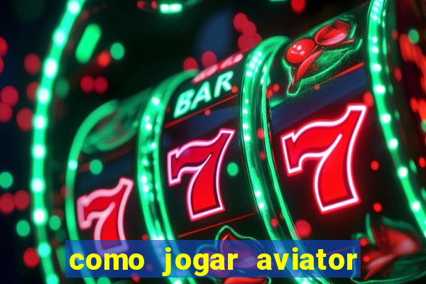 como jogar aviator e ganhar dinheiro