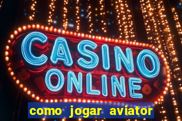 como jogar aviator e ganhar dinheiro