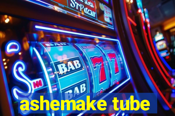 ashemake tube