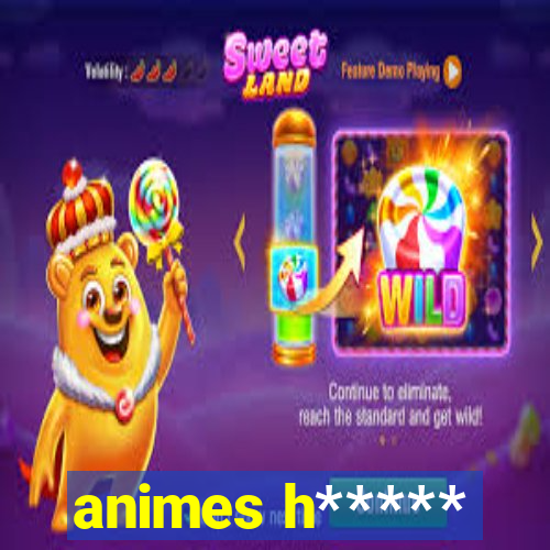 animes h*****