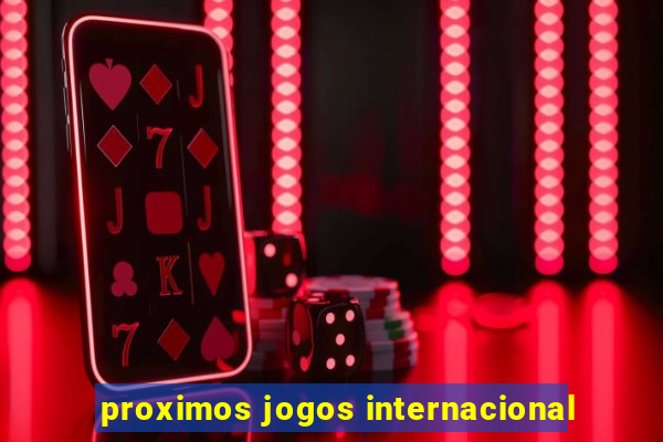 proximos jogos internacional