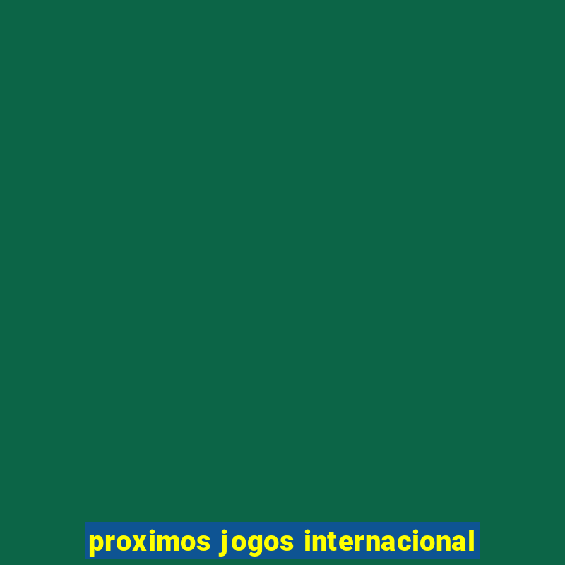 proximos jogos internacional