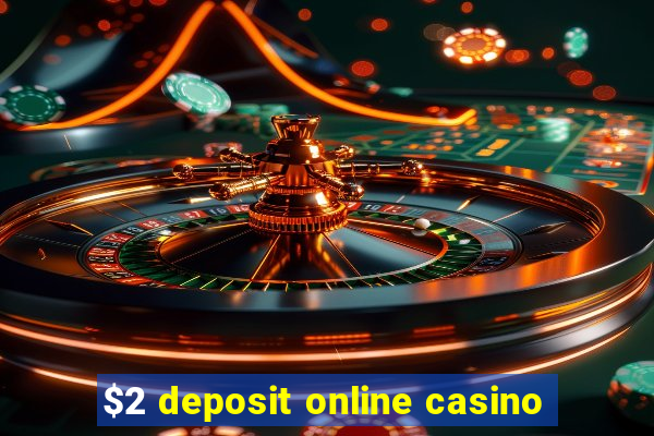 $2 deposit online casino