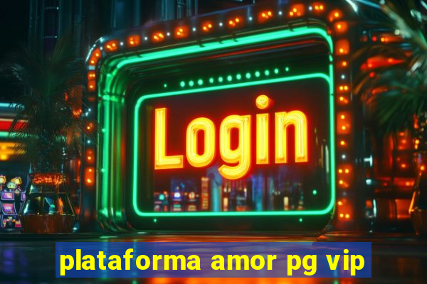 plataforma amor pg vip