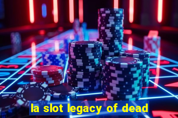 la slot legacy of dead