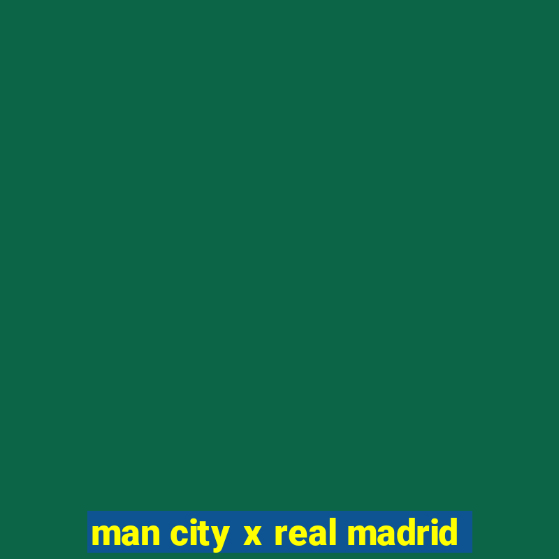 man city x real madrid