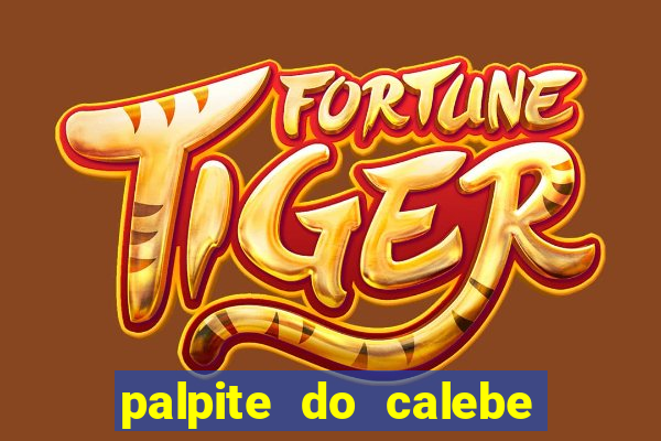 palpite do calebe para hoje