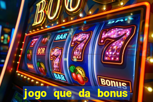 jogo que da bonus de boas vindas