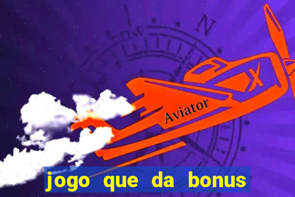 jogo que da bonus de boas vindas