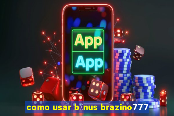 como usar b么nus brazino777