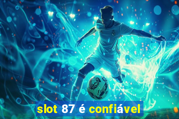 slot 87 é confiável