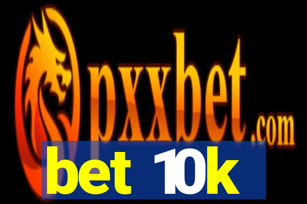 bet 10k