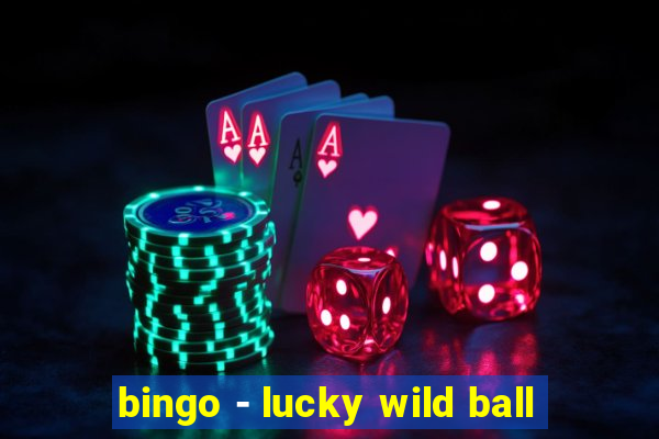 bingo - lucky wild ball