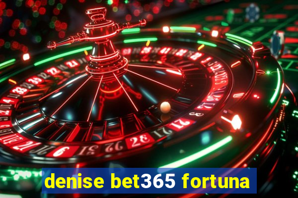 denise bet365 fortuna