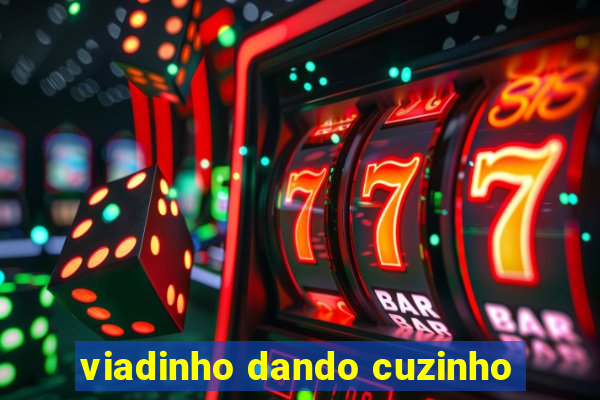 viadinho dando cuzinho