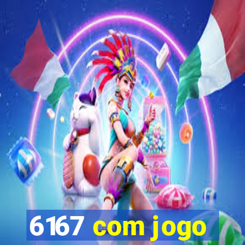 6167 com jogo