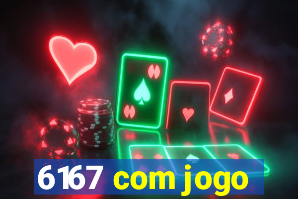 6167 com jogo