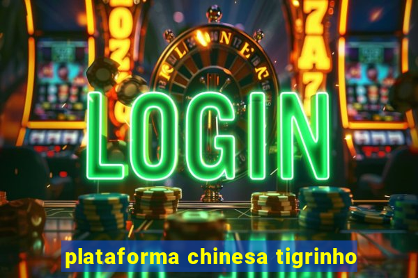 plataforma chinesa tigrinho