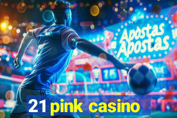 21 pink casino