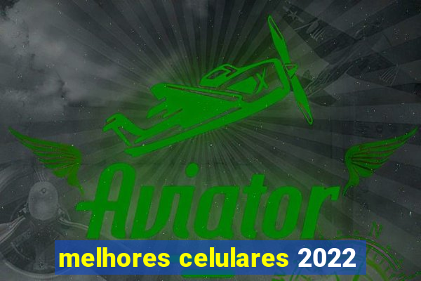 melhores celulares 2022