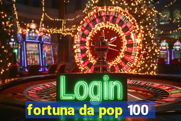 fortuna da pop 100