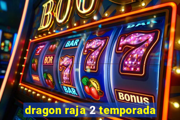 dragon raja 2 temporada