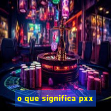 o que significa pxx